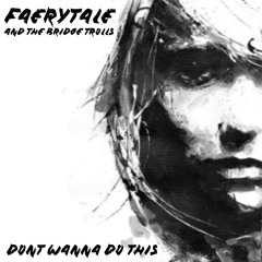 Faerytale & The Bridge Trolls - Don't Wanna Do This