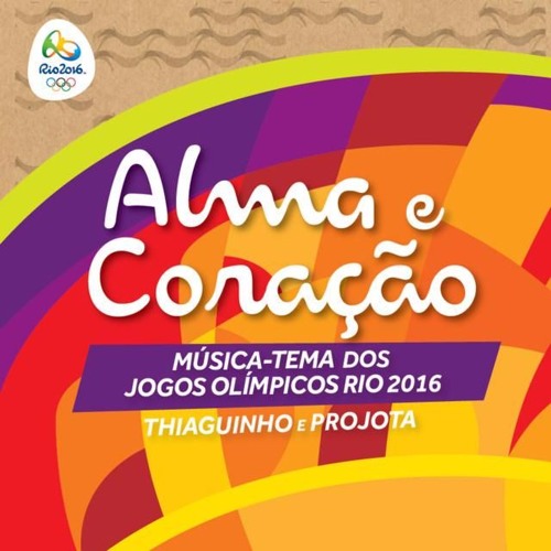 Música-tema dos Jogos Olímpicos Rio 2016 : Alma e Coração - Thiaguinho e  Projota - 04/07/2016