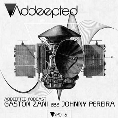 Addeepted Podcast 016 With Gaston Zani B2B Johnny Pereira