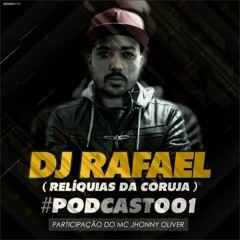 PODCAST #001 - DJ RAFAEL DA CORUJA (((( SÓ RELIKIAS )))) PART. JHONNY OLIVER - 47 M