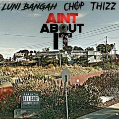 Luni Bee x Chop x Thizz- Aint About It