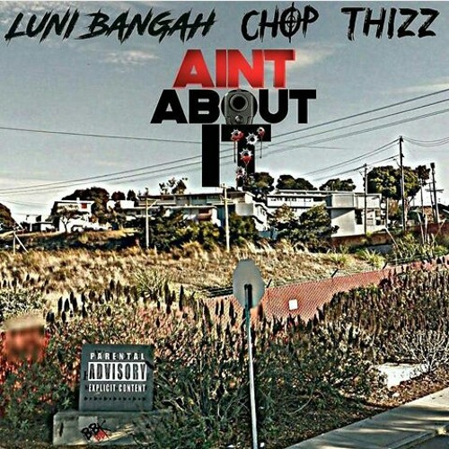 Luni Bee x Chop x Thizz- Aint About It