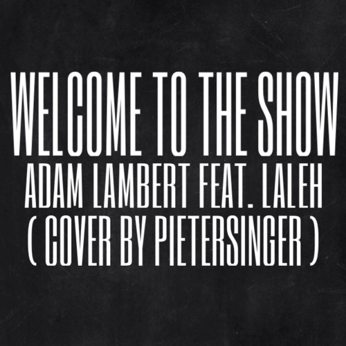 Welcome To The Show Feat Laleh Adam Lambert Cover By Pietersinger By Pieter Singer On Soundcloud Hear The World S Sounds soundcloud