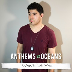 Anthems Vs Oceans - I Won't Let You