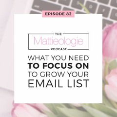 Episode 82: What You Need To Focus On To Grow Your Email List