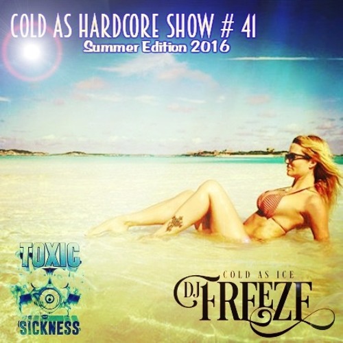 DJ FREEZE / COLD AS HARDCORE SHOW #41 ON TOXIC SICKNESS / JULY /  2016