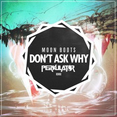 Moon Boots - Don't Ask Why (Perkulat0r Remix)