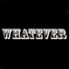 Whatever