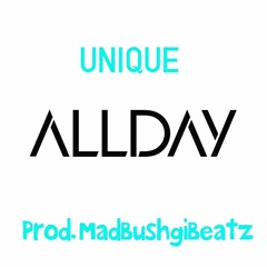 UNIQUE - All Day Prod. MADBUSHGIBEATZ