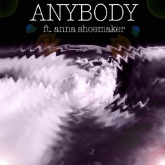 Anybody (ft. Anna Shoemaker)