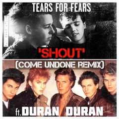 Tears for Fears - 'Shout' ft. Duran Duran (Come Undone Remix)