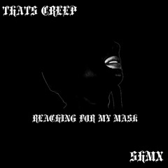 Thats Creep & SHMX - Reaching For My Mask