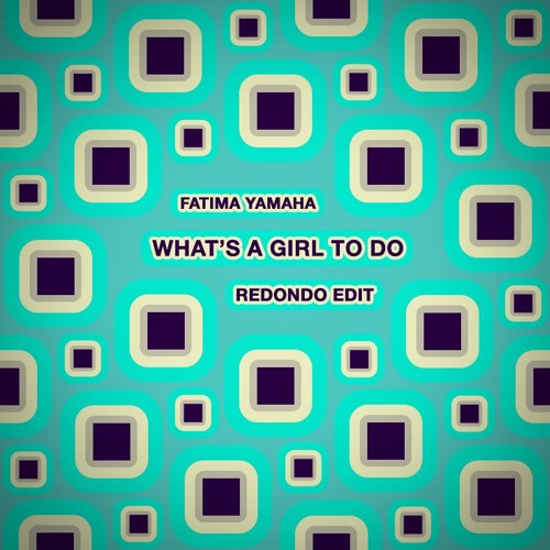 Fatima Yamaha - Whats A Girl To Do (Redondo Edit)