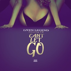 CANT LET GO BY LIVEN LEGEND FT PM