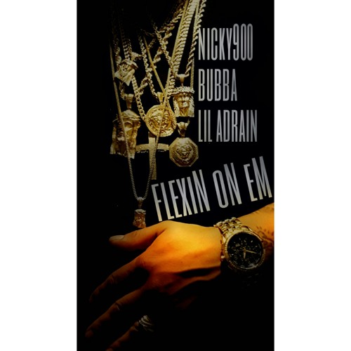 Flexin 'On 'Em-Nicky900, Bubba, Lil Adrian