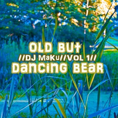 Old But Dancing Bear //DJ MaKu//VOL1//