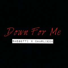Down For me (SheGotti X Charlie2k)