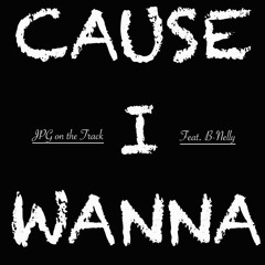 JPG on the Track - Cause I Wanna Feat. B-Nelly (Prod. Penacho)