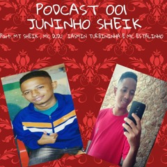 PODCAST 001 DO JUNINHO SHEIK [ PART MT SHEIK , MC DUDU , IASMIN TURBININHA E MC ESTALINHO ]