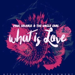What Is Love ~ The Uncle Earl Ft. Paul Solaris