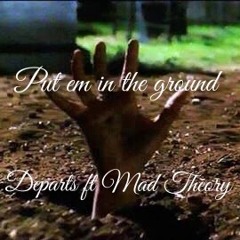 PUT EM IN THE GROUND ft Mad Theory