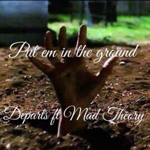PUT EM IN THE GROUND ft Mad Theory