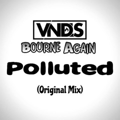 VNDLS X Bourne Again Ft. Dirt Nasty - Polluted (Original Mix)