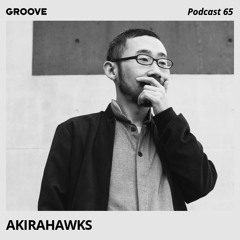 Groove Podcast 65 - Akirahawks