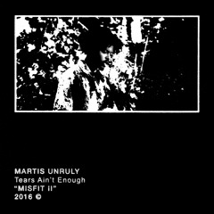 TEARS AINT ENOUGH - Martis Unruly