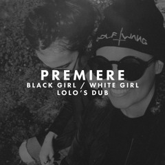 Premiere: Black Girl / White Girl - Lolo's Dub