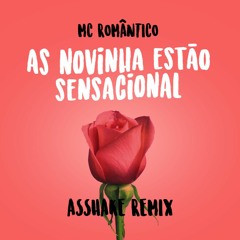 Mc Romântico - As Novinha Estão Sensacional (Asshake Remix)