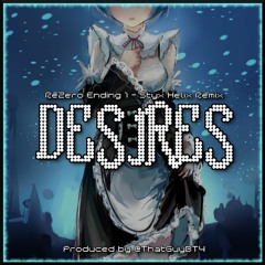 @ThatGuyBT4 - Desires [ReZero Ending 1 - Styx Helix Remix]