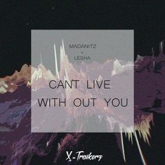 Madanitz X Lesha - Can't Live Without You (X-Traikerz Remix) FREE DOWNLOAD!