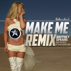 Make Me - Britney Spears feat G-Eazy - Alex Guestter Remix