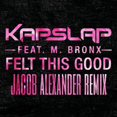 Kap Slap ft. M. Bronx - Felt This Good (Jacob Alexander Remix)