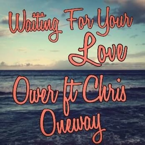 WAITING FOR YOUR LOVE COVER BY OWER FT. CHRIS , ONEWAY