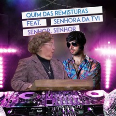 Quim Das Remisturas Feat. Senhora Da TVI - Senhor, Senhor (Original Mix)
