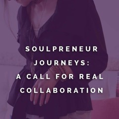 Soulpreneur Journeys : A call for real collaboration