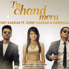 TU CHAND MERA - Tony Kakkar Ft. Sonu Kakkar & Pardhaan