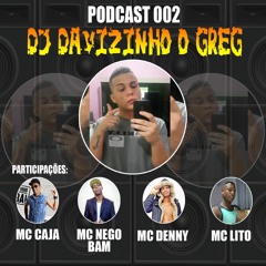 PODCAST 002 - DJ DAVIZINHO O GREG PART. MC'S CAJA, NEGO BAM, DENNY E LITO.