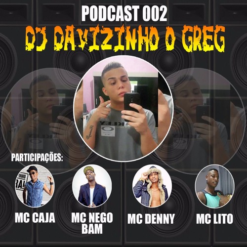 PODCAST 002 - DJ DAVIZINHO O GREG PART. MC'S CAJA, NEGO BAM, DENNY E LITO.