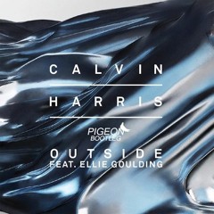Calvin Harris ft. Ellie Goulding - Outside (Pigeon Bootleg)