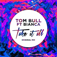 Tom Bull ft Bianca - Take It All (Original Mix)