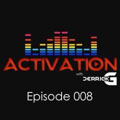 Activation with DerrickG Episode 008