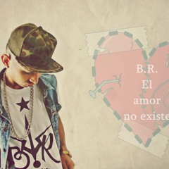 B.R. - El Amor No Existe (Prod.By DJ Willy, Kaoz Records & Panda)