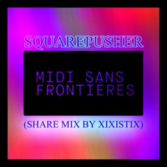 Squarepusher: MIDI SANS FRONTIÈRES (Share Mix by Xixistix)