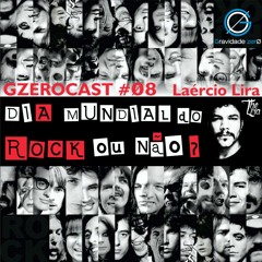 GzeroCast #08 - Dia Mundial do Rock ou não - Laércio Lira