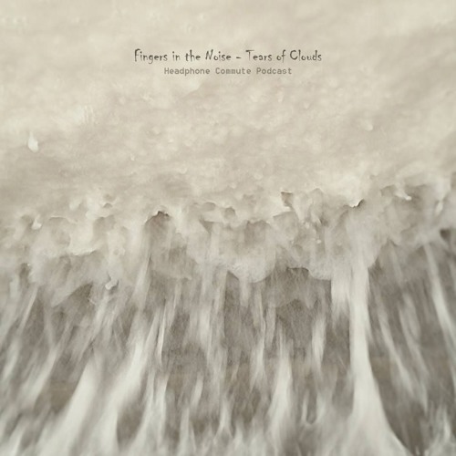 [Headphone Commute] Fingers In The Noise - Tears Of Clouds