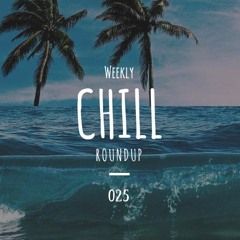 Weekly Chill roundup ● 025