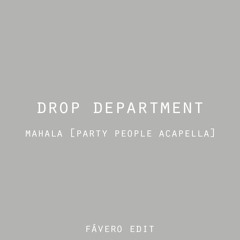 Drop Department - Mahala [Party People Acapella] (Favero Edit)
